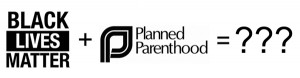 Black Lives Matter Plus Planned Parenthood