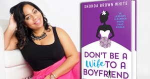Dont Be a Wife to a Boyfriend by Shonda Brown White