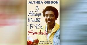 Althea Gibson: I Always Wanted to Be Somebody